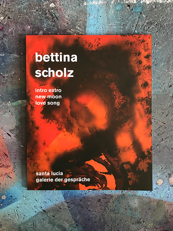 Bettina Scholz: Exhibition catalogue INTRO EXTRO NEW MOON LOVE SONG, published by Santa Lucia Galerie der Gespräche, Berlin, 2018
